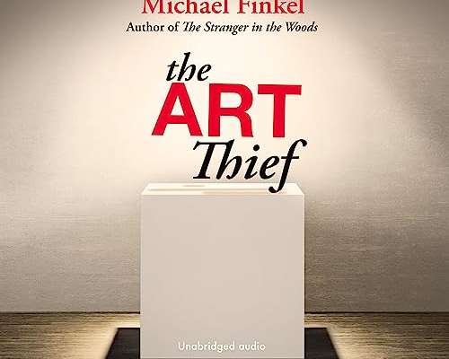 Michael Finkel: The Art Thief: A True Story o...