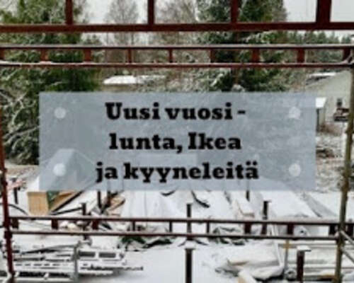 Uusi vuosi - lunta, Ikea ja kyyneleitä