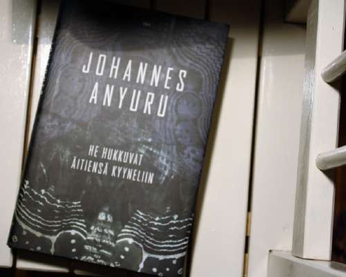 Johannes Anyuru: He hukkuvat äitiensä kyyneliin