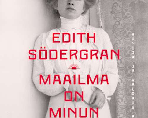 Kirja-arvio: Edith Södergran - Maailma on min...