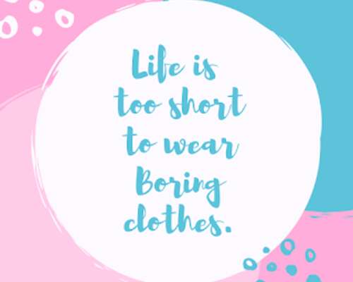 Life´s too short to wear boring clothes, or i...