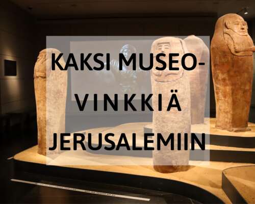 Kaksi museovinkkiä Jerusalemiin – historiaa j...