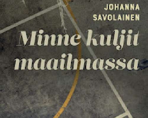 Johanna Savolainen: Minne kuljit maailmassa