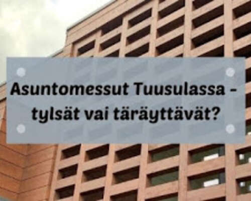 Asuntomessut Tuusulassa - tylsät vai täräyttä...