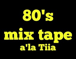 80's mix tape a'la Tiia