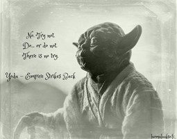 Do…or do not. There is no try