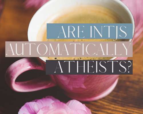 Are INTJs automatically Atheists?