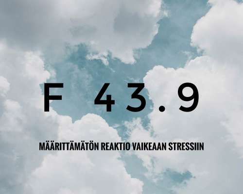 F 43.9 Määrittämätön reaktio vaikeaan stressi...