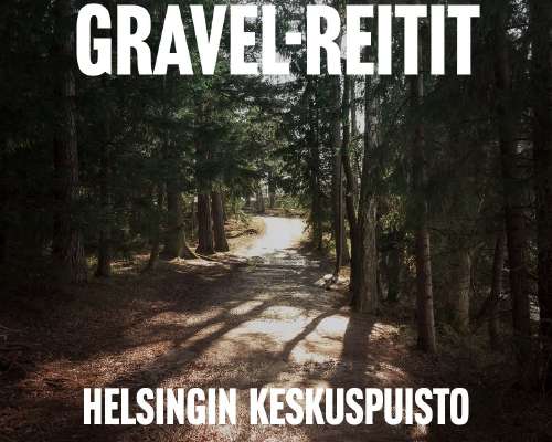 Gravel-reitit: Helsinki Keskuspuisto – Vanhak...